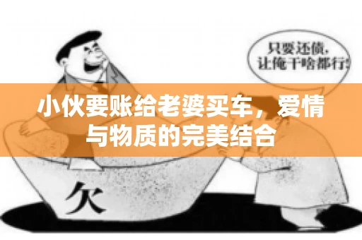 小伙要账给老婆买车，爱情与物质的完美结合