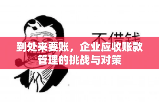 到处来要账，企业应收账款管理的挑战与对策