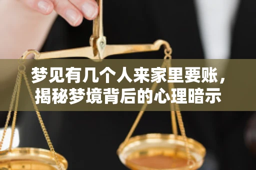 梦见有几个人来家里要账，揭秘梦境背后的心理暗示