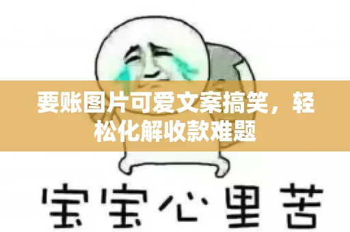 要账图片可爱文案搞笑，轻松化解收款难题