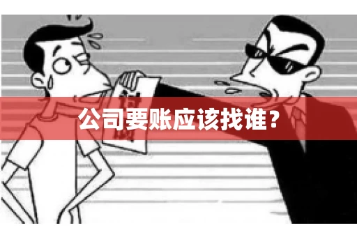 公司要账应该找谁？