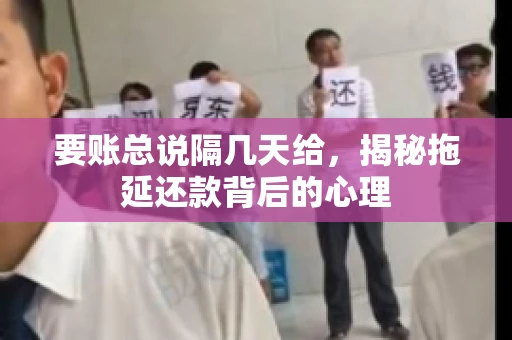 要账总说隔几天给，揭秘拖延还款背后的心理