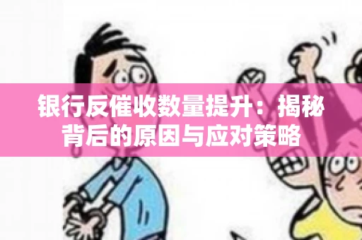 银行反催收数量提升：揭秘背后的原因与应对策略