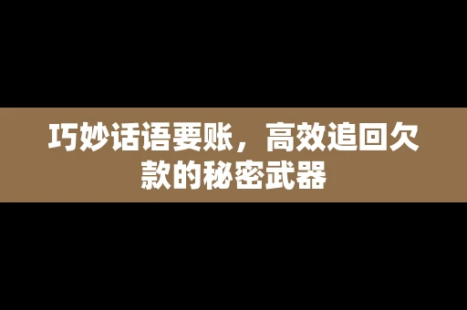 巧妙话语要账，高效追回欠款的秘密武器