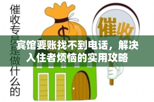 宾馆要账找不到电话，解决入住者烦恼的实用攻略
