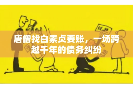 唐僧找白素贞要账，一场跨越千年的债务纠纷