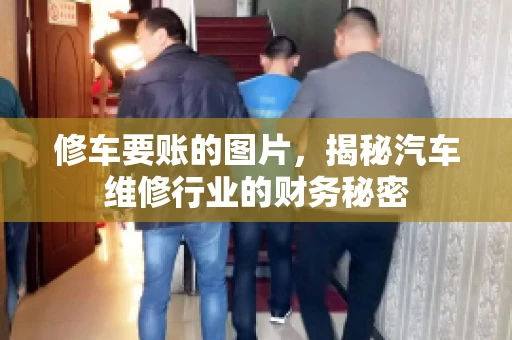 修车要账的图片,揭秘汽车维修行业的财务秘密 修车要账的图片,揭秘汽车维修行业的财务秘密