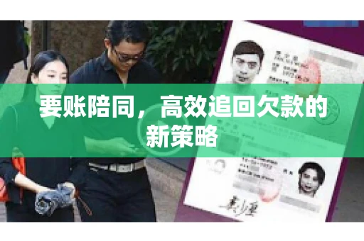 要账陪同,高效追回欠款的新策略 要账陪同,高效追回欠款的新策略
