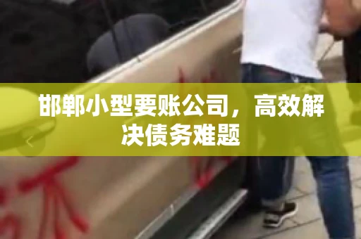 邯郸小型要账公司，高效解决债务难题