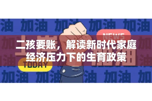 二孩要账，解读新时代家庭经济压力下的生育政策