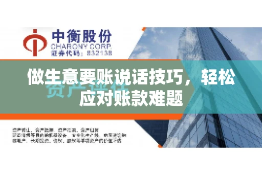 做生意要账说话技巧，轻松应对账款难题