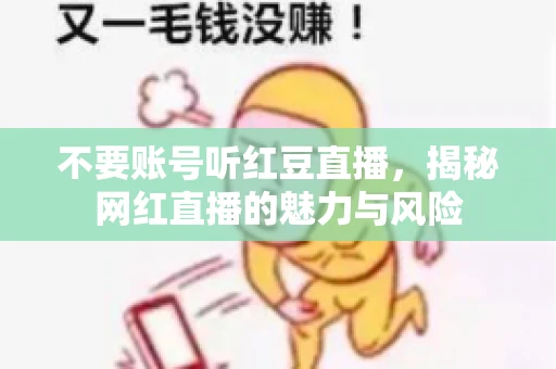 不要账号听红豆直播，揭秘网红直播的魅力与风险