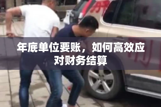 年底单位要账，如何高效应对财务结算