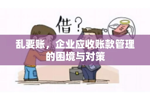 乱要账，企业应收账款管理的困境与对策