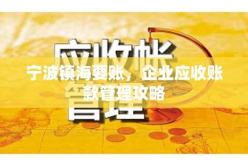 宁波镇海要账，企业应收账款管理攻略