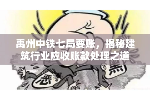 禹州中铁七局要账，揭秘建筑行业应收账款处理之道