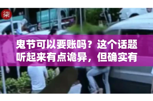 鬼节可以要账吗？这个话题听起来有点诡异，但确实有人会问这样的问题。在中国，鬼节，又称中元节，是传统的祭祀节日之一，通常在农历七月十五这一天。那么，在这个特殊的节日里，人们是否可以要账呢？下面，我们就来聊聊这个话题。