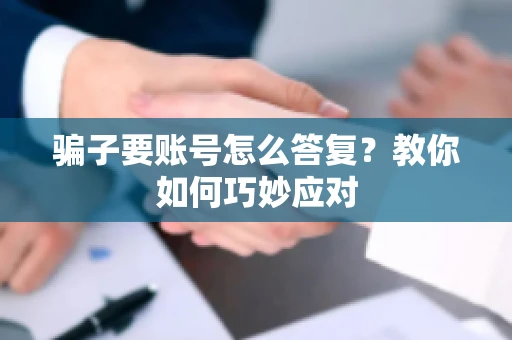 骗子要账号怎么答复？教你如何巧妙应对