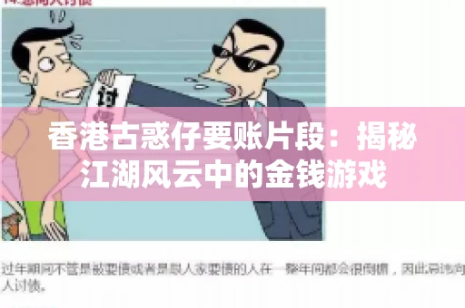 香港古惑仔要账片段:揭秘江湖风云中的金钱游戏 香港古惑仔要账片段:揭秘江湖风云中的金钱游戏