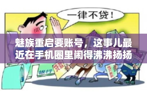 魅族重启要账号，这事儿最近在手机圈里闹得沸沸扬扬。不少魅友在重启手机时，突然发现需要输入账号信息，这可把人给弄蒙了。今天，我就来跟大家聊聊这个话题，看看魅族重启要账号背后到底隐藏着什么。