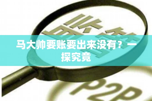 马大帅要账要出来没有？一探究竟