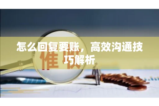怎么回复要账，高效沟通技巧解析