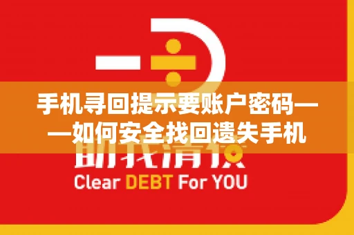 手机寻回提示要账户密码——如何安全找回遗失手机 手机寻回提示要账户密码——如何安全找回遗失手机