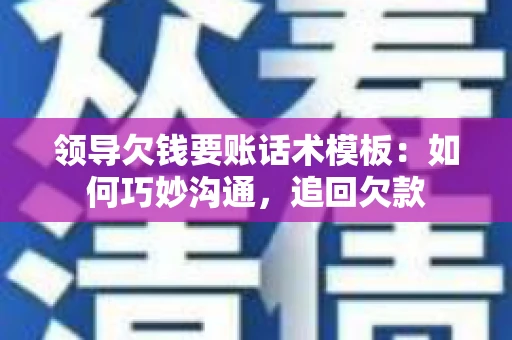 领导欠钱要账话术模板：如何巧妙沟通，追回欠款