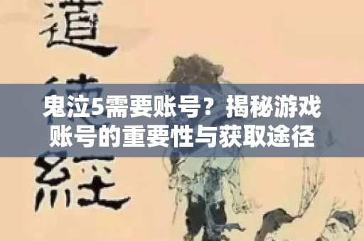 鬼泣5需要账号?揭秘游戏账号的重要性与获取途径 鬼泣5需要账号?揭秘游戏账号的重要性与获取途径