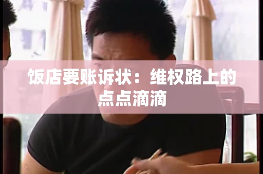 饭店要账诉状：维权路上的点点滴滴