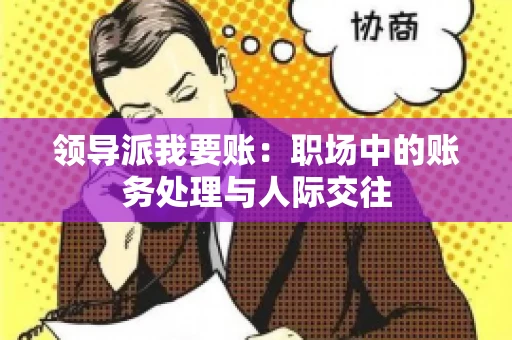 领导派我要账：职场中的账务处理与人际交往