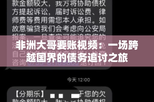 非洲大哥要账视频:一场跨越国界的债务追讨之旅 非洲大哥要账视频:一场跨越国界的债务追讨之旅