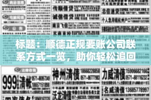 标题:顺德正规要账公司联系方式一览,助你轻松追回欠款 标题:顺德正规要账公司联系方式一览,助你轻松追回欠款