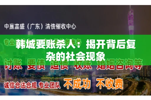 韩城要账杀人：揭开背后复杂的社会现象
