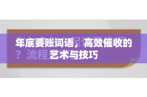 年底要账词语,高效催收的艺术与技巧 年底要账词语,高效催收的艺术与技巧