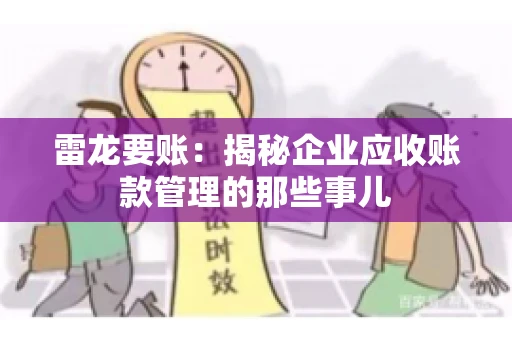 雷龙要账：揭秘企业应收账款管理的那些事儿