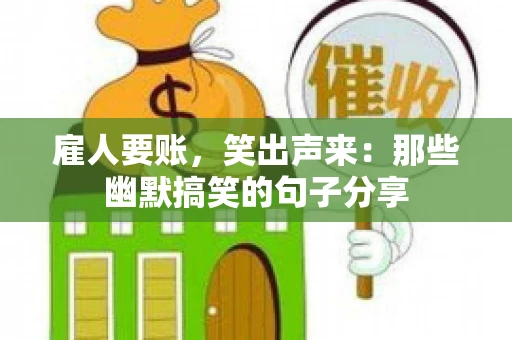 雇人要账，笑出声来：那些幽默搞笑的句子分享