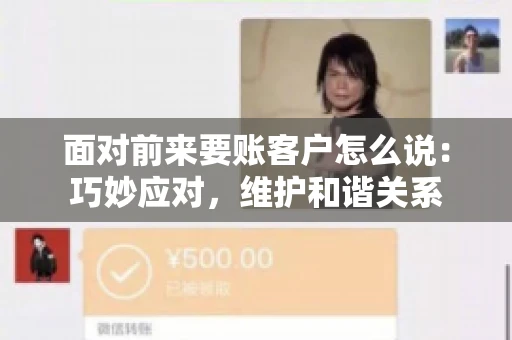 面对前来要账客户怎么说：巧妙应对，维护和谐关系
