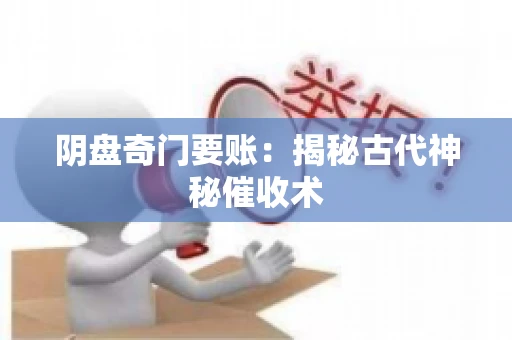 阴盘奇门要账：揭秘古代神秘催收术
