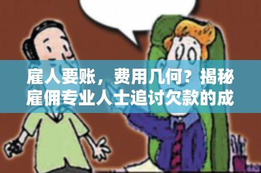 雇人要账，费用几何？揭秘雇佣专业人士追讨欠款的成本之谜