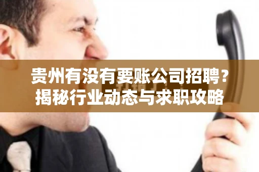 贵州有没有要账公司招聘？揭秘行业动态与求职攻略