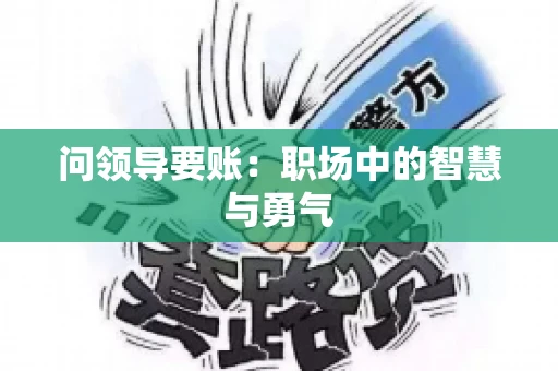 问领导要账：职场中的智慧与勇气