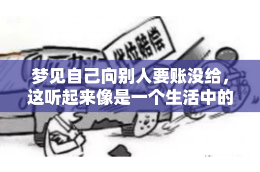 梦见自己向别人要账没给，这听起来像是一个生活中的小插曲，却可能反映出我们内心深处的某种焦虑或不安。今天，我们就来聊聊这个话题，看看它背后可能隐藏的深层含义。