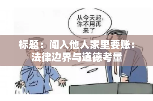 标题：闯入他人家里要账：法律边界与道德考量