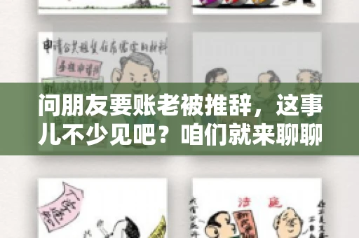 问朋友要账老被推辞,这事儿不少见吧?咱们就来聊聊这个话题,看看怎么才能让朋友还钱不那么尴尬。 问朋友要账老被推辞,这事儿不少见吧?咱们就来聊聊这个话题,看看怎么才能让朋友还钱不那么尴尬。
