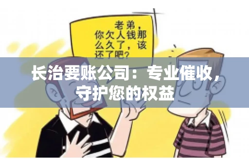 长治要账公司：专业催收，守护您的权益