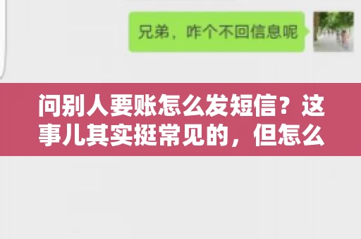 问别人要账怎么发短信？这事儿其实挺常见的，但怎么发得既得体又有效，还真得讲究点门道。咱们就来聊聊这个话题，希望能帮到你。
