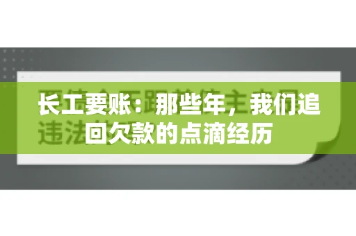 长工要账：那些年，我们追回欠款的点滴经历