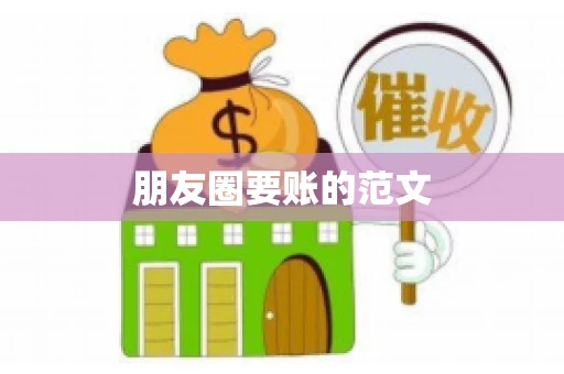 朋友圈要账的范文 朋友圈要账的范文