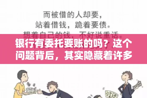 银行有委托要账的吗？这个问题背后，其实隐藏着许多企业和个人对于银行服务的好奇与疑惑。今天，我们就来聊聊这个话题，看看银行是否提供委托要账服务，以及这项服务是如何运作的。